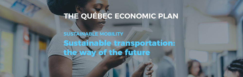 The Québec Economic Plan - Sustainable mobility - Sustainable transportation: the way of the future.