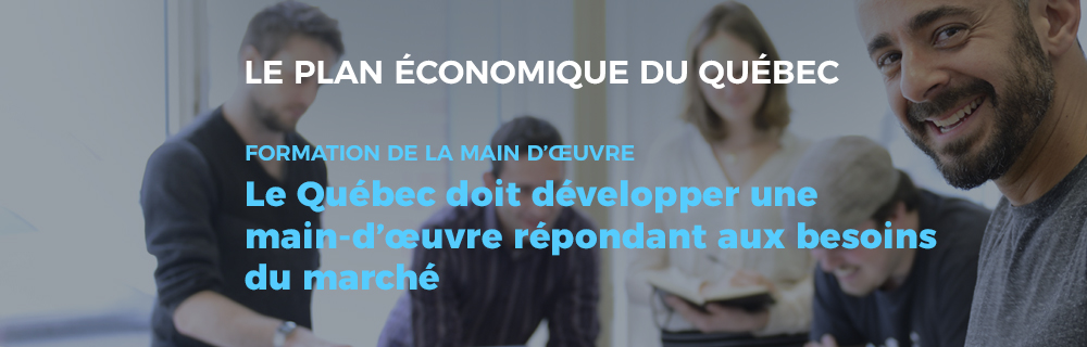 Le plan économique du Québec - Formation de la main-d'oeuvre : Le Québec doit développer une main-d'oeuvre répondant aux besoins du marché