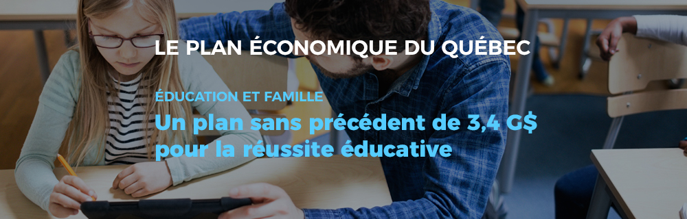 Le plan économique du Québec - Éducation et famille : un plan sans précédent de 3,4 milliards de dollars pour la réussite éducative