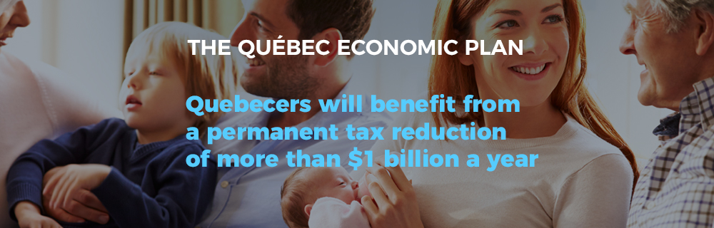 The Québec Economic Plan - Quebecers will benefit from a permanent tax reduction of more than 1 billion dollars a year.