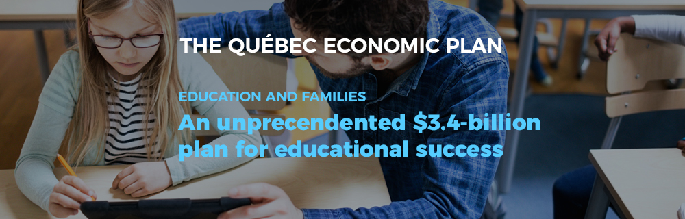 The Québec Economic Plan - Education and families: an unprecendented 3.4 billion dollars plan for educational success.