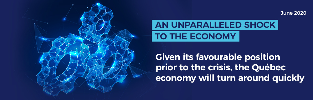 An unparalleled shock to the economy - Given its favourable position prior to the crisis, the Québec economy will turn around quickly
